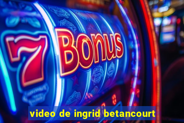 video de ingrid betancourt